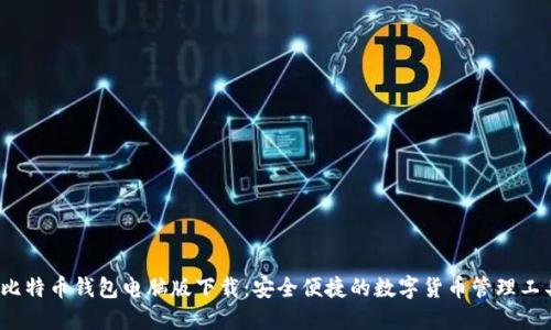  比特币钱包电脑版下载：安全便捷的数字货币管理工具