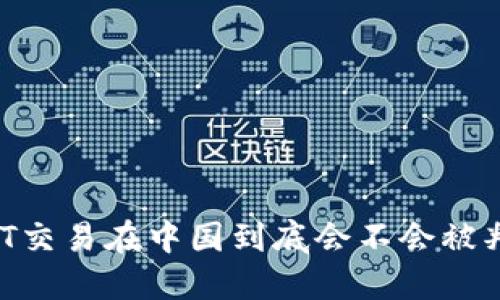 USDT交易在中国到底会不会被判刑？