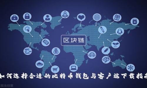如何选择合适的比特币钱包与客户端下载指南