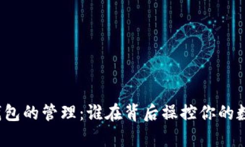 比特币钱包的管理：谁在背后操控你的数字财富？