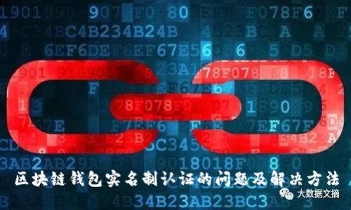 区块链钱包实名制认证的问题及解决方法