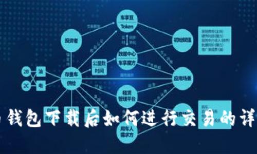 比特币钱包下载后如何进行交易的详细指南
