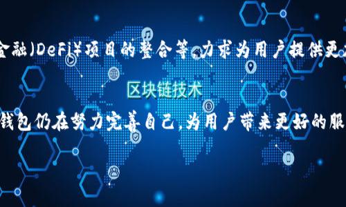 关于im钱包这个问题，我能够提供一些相关的信息。im钱包是由IM链团队开发的一种数字货币钱包，旨在提供安全、便捷的数字货币管理服务。根据历史数据与相关报道，im钱包最早推出的时间大约是在2018年左右。

以下是对im钱包的一些详细介绍：

im钱包的推出背景
在数字货币市场迅速发展的背景下，越来越多的用户开始关注如何安全地存储和管理他们的数字资产。im钱包的出现正是为了满足这一需求。它提供了一种安全且用户友好的方式，让用户可以随时随地管理他们的数字货币，而无需过多担心安全问题。

im钱包的主要功能
im钱包不仅仅是一个保存数字货币的工具，它还具有许多实用的功能。首先，im钱包支持多种数字货币的存储与交易，包括比特币、以太坊等主流数字资产。这对于需要多币种管理的用户来说，显得尤为重要。

其次，im钱包提供了实时市场行情查询功能，让用户能够随时了解到自己持有的数字货币价格波动。而且，im钱包的用户界面设计简洁易懂，用户可以轻松上手，无需具备专业的知识背景。

安全性是重中之重
你是不是也这么认为？在数字资产越来越受到重视的今天，安全性应该是每个数字货币钱包的核心要素。im钱包在这方面做得非常出色。这款钱包采用了多重加密技术，保障用户的私钥和交易信息不被泄露。此外，im钱包还有一系列的安全措施，例如双重身份验证、离线存储等，以极大地减少用户资产被盗的风险。

im钱包的用户社区
用户社区是im钱包成功的另一关键。im钱包团队不仅关注产品的技术开发，也重视与用户的沟通。通过线上社交平台、论坛和博客，团队会定期与用户分享行业动态，解答用户问题，获取用户反馈。这样的互动不仅增强了用户的归属感，也让开发团队能够更准确地把握用户需求，从而不断产品。

用户体验评价
自推出以来，im钱包的用户反馈总体上是积极的。许多用户表示，im钱包易于使用，且提供的安全措施让他们感到安心。当然，也有部分用户提出了不同的意见，比如希望增加更多的数字货币支持或更丰富的交易功能。这些反馈都被im钱包团队重视并纳入产品迭代的参考中。

未来展望
随着数字货币市场的不断发展，im钱包也在不断进行技术升级和功能扩展。开发团队计划在未来推出更多的便捷功能，例如更智能化的资产管理工具、与去中心化金融（DeFi）项目的整合等，力求为用户提供更加全面的数字资产管理一体化解决方案。

结论
总而言之，im钱包自推出以来，以其出色的安全性、多样化的功能和良好的用户体验，逐渐赢得了市场的认可。尽管在不断变化的市场环境中，面临着激烈的竞争，im钱包仍在努力完善自己，为用户带来更好的服务。你是否也对im钱包产生了浓厚的兴趣？无论是你刚接触数字货币，还是已经是资深玩家，都不妨深入了解这款钱包，它可能会成为你管理数字资产的得力助手。 

希望以上信息对你有所帮助！如果你还有关心的点或者其他问题，随时可以问我！