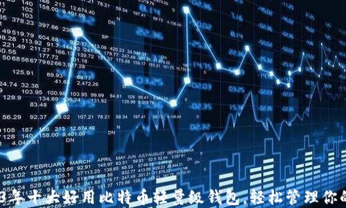 
揭秘：2023年十大好用比特币轻量级钱包，轻松管理你的数字资产