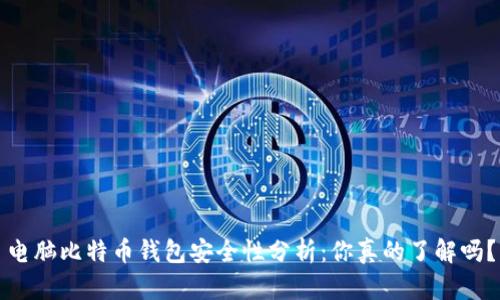 电脑比特币钱包安全性分析：你真的了解吗？