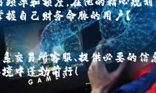   如何应对USDT交易所钱包被冻结的困境？ / 
 guanjianci USDT, 交易所钱包, 冻结, 解决方案 /guanjianci 

USDT交易所钱包被冻结的原因
在数字货币的世界中，USDT（泰达币）作为一种稳定币，因其价格相对稳定，被广泛用于交易和转账。然而，很多用户在使用USDT交易所钱包时，却可能会经历钱包被冻结的情况。那么，你是否好奇，造成这种冻结的原因是什么呢？
首先，钱包被冻结的原因可能与用户的交易行为有关。如果交易所检测到你的账户有异常交易，比如频繁的转账、超出日常交易的金额，或是在短时间内进行大量交易，系统可能会启动安全机制，暂时冻结你的钱包以保护资金安全。
其次，涉及到法规合规的问题。如果你的交易活动被怀疑与洗钱、欺诈或其他不法行为有关，交易所为了遵守相关法律法规，可能会主动冻结你的账户。在这样的情况下，用户的资金和信息安全会受到严密审查。

钱包冻结后的第一步：确认冻结原因
当你发现自己的USDT交易所钱包被冻结时，第一步应该是确认冻结的具体原因。你是否觉得困惑，为什么会发生这样的事情？
通常情况下，你可以通过以下方式了解钱包冻结的原因：
ul
    li访问交易所官网，查看是否有相关公告或提示。/li
    li登录交易所账户，检查通知中心，了解是否有系统提示或者客服信息。/li
    li直接联系客服，询问冻结的具体原因以及恢复措施。/li
/ul
通过这些步骤，你可以迅速获取信息，避免因信息不对称而产生的恐慌和误解。

如何处理钱包被冻结的情况
一旦确认了冻结的原因，接下来就是寻找解决方案。这样的问题对很多用户来说，可能是个令人沮丧的经历，但其实解决的方法还是存在的。你是否已经考虑过以下这些步骤呢？

h41. 联系客服/h4
大多数交易所都有专门的客服团队负责用户问题的处理。通过客服，你可以获得最直接的帮助。记住，在与客服沟通时，提供详细的信息，比如你的账户信息、交易记录等，会大大提高解决问题的效率。

h42. 提供必要的身份验证信息/h4
在某些情况下，交易所需要用户提供身份验证信息以确认其合法性。这可能包括身份证明、居住地址等文件。你是不是会觉得麻烦，但这是为了保护你的资金安全，非常必要。

h43. 等待处理结果/h4
一旦你提交了所有必需的材料和信息，通常需要一定的时间来进行审核和处理。此时，保持耐心非常重要。在此期间，你可以定期跟进处理进度，但切勿过于频繁，以免增加客服的负担。

避免钱包被冻结的建议
钱包冻结虽然可以通过一系列步骤解决，但毕竟还是会影响你的交易体验。那么，有没有一些有效的方法来避免这样的情况发生呢？
当然有！以下是一些实用的建议：
ul
    li保持稳定的交易行为。尽量避免短期内的大额资金转移和频繁交易，可以在日常交易中遵循一定的规律。/li
    li了解交易所的相关政策和合规要求，确保自身交易的合法合规。/li
    li定期检查账户的安全设置，确保两步验证等安全措施开启，有效保护账户安全。/li
/ul
你是不是觉得这些建议简单易行？通过良好的交易习惯，可以有效降低账户被冻结的风险。

 wallet 被冻结后怎么办？用户的真实故事
在网络世界，很多用户在面对钱包冻结的情境时，不乏有这样的故事和经历。他们的经历或许能给你带来一些启示。
例如，有一位用户在刚开始进行数字货币交易时，因不熟悉平台规则，多次进行大额转账，结果不仅钱包被冻结，还需要等待几天才能恢复交易。这段时间内，他不仅失去了交易的机会，还经历了巨大的心灵压力。
而另一位用户则更加谨慎。他在交易所成功注册后，首先进行了简单的交易以测试系统，随后逐步增加交易频率和额度。在他的精心规划下，他从未经历过钱包被冻结的情况，这似乎成为他在数字货币世界中获利的法宝。
这些真实的故事告诉我们，无论在什么领域，谨慎和周密的规划都是成功的关键。你是不是也想成为那位掌握自己财务命脉的用户？

总结：积极应对，理性交易
总的来说，USDT交易所钱包被冻结并非世界末日，重要的是我们如何应对这种困境。确认冻结原因、积极联系交易所客服、提供必要的信息，都是应对措施之一。同时，采取积极的预防措施，保持良好的交易习惯，能够有效避免钱包被冻结的问题。
数字货币的未来充满可能性，你是否也想抓住这个时代发展的机会？让我们一起在这个充满变革的金融环境中蓬勃前行！