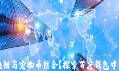 
为什么区块链与宠物币结合？探索百度钱包中的区块链狗