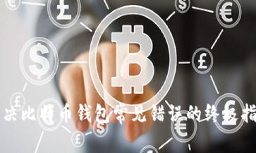 解决比特币钱包常见错误的终极指南