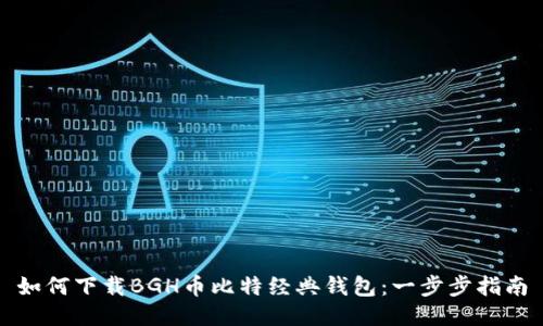 如何下载BGH币比特经典钱包：一步步指南