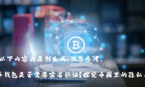 注意：以下内容为原创生成，供您参考。

虚拟币钱包是否需要实名认证？探究币圈里的隐私与安全