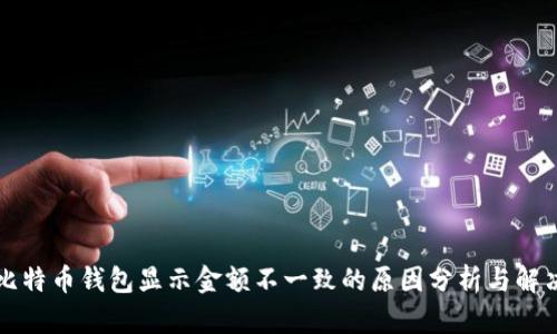 不同比特币钱包显示金额不一致的原因分析与解决方案