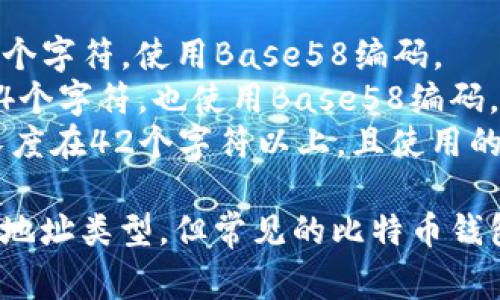 比特币钱包的地址长度通常是固定的，分为以下几种类型：

1. **P2PKH地址**（以1开头）：通常为34个字符，使用Base58编码。
2. **P2SH地址**（以3开头）：通常也是34个字符，也使用Base58编码。
3. **Bech32地址**（以bc1开头）：通常长度在42个字符以上，且使用的是Segregated Witness（SegWit）格式。

所以，具体的字符长度取决于使用的钱包地址类型，但常见的比特币钱包地址一般为34到42个字符不等。