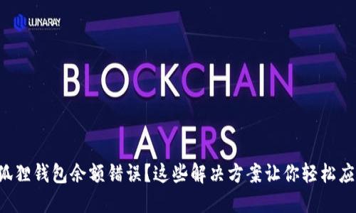 小狐狸钱包余额错误？这些解决方案让你轻松应对！