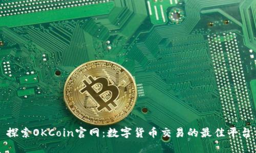 探索OKCoin官网：数字货币交易的最佳平台