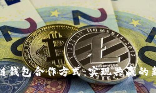 区块链钱包合作方式：实现共赢的新机遇
