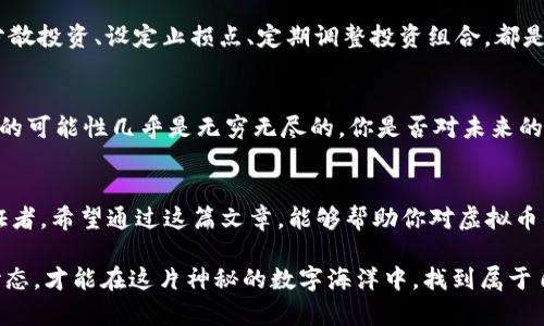   2023年虚拟币市场的最新动态与板块分析 / 

 guanjianci 虚拟币, 加密货币, 区块链, 投资策略 /guanjianci 

前言
近年来，虚拟币（加密货币）市场的迅猛发展吸引了越来越多的投资者关注。从比特币到以太坊、从稳定币到去中心化金融（DeFi），虚拟币的生态系统不断扩大，那么，2023年虚拟币市场的最新动态是什么呢？不同板块之间又有怎样的区别与联系？本文将带你深入解析。

虚拟币的定义与发展历程
虚拟币，广义上是指基于区块链技术生成的数字货币。这些货币通常依赖于去中心化网络与特定算法进行交易和管理。想必大家都听说过比特币——这一虚拟币的先锋，诞生于2009年，由神秘人中本聪提出。随着时间的推移，虚拟币市场逐渐发展出各种不同的币种、应用场景和商业模式。

虚拟币市场的主要板块
在虚拟币市场中，可以将其板块分为以下几个主要类别：

h41. 数字货币/h4
数字货币是最基础的虚拟币形式，比如比特币、以太坊等。这些币种通常用于价值储存和在线交易。你是不是也这么认为，数字货币简单易懂，但实际上它们背后涉及许多复杂的技术？比特币的区块链、高频交易平台的技术支持等，都是值得深入探讨的内容。

h42. 稳定币/h4
稳定币（如USDT、USDC等）与法币挂钩，其价值通常以美元或其他法定货币为基准。稳定币的优势在于可以有效减少市场波动对投资者的影响。这一领域的快速发展让许多投资者能够更安全地进行交易与投资，是否记得你第一次听说稳定币时的感受呢？它仿佛让数字货币回归了理性的怀抱。

h43. 去中心化金融（DeFi）/h4
DeFi是基于区块链技术构建的金融服务体系，允许用户以去中心化的方式进行借贷、交易等金融活动。在DeFi的世界里，没有中心化的机构参与，所有操作均通过智能合约自动执行。也许你曾想过，这种去中心化的方式是否会改变传统金融的格局？这是一个值得探讨的话题。

h44. 非同质化代币（NFT）/h4
NFT使数字资产的独特性得以实现，包括艺术品、音乐、游戏道具等。每一个NFT都是独一无二的，无法互换，这使得其在艺术和博物馆领域拥有广泛的应用前景。是否想到自己曾在网络上看到过那些醒目的数字艺术品？每一件都有其独特的背景与故事。

如何选择合适的投资板块
随着虚拟币市场的不断扩大，投资者可供选择的板块也变得越来越多。怎样才能做出明智的选择呢？首先，我们需要关注市场趋势、技术进展和政策环境。例如，DeFi和NFT的迅速崛起使得它们成为许多投资者的新宠，同时也伴随着风险。你是否准备好进行深入研究，找到适合自己的投资方向？

风险管理与投资策略
在任何投资中，风险总是不可避免的。虚拟币市场尤其如此，波动性大意味着高风险。因此，制定合理的投资策略至关重要。分散投资、设定止损点、定期调整投资组合，都是值得我们关注的方法。你是否意识到，即便在收益不错的市场中，谨慎操作才是保证你资本安全的关键之一？

未来展望：虚拟币市场的前景
随着数字经济的持续发展，虚拟币市场迎来了前所未有的机遇。产业链条不断完善，各国政策逐渐明朗，技术不断创新，未来的可能性几乎是无穷无尽的。你是否对未来的虚拟币市场充满期待？无论是广泛应用的区块链技术，还是不断迭代的数字货币，都将深刻影响我们的生活与商业模式。

结束语
2023年的虚拟币市场，正如一条波澜壮阔的河流，充满着未知与机遇。在这个快速变化的领域里，我们既是参与者，也是见证者。希望通过这篇文章，能够帮助你对虚拟币的不同板块有更加深入的了解，并能做出稳健的投资决策。你是不是也感受到，未来的虚拟币市场将带给我们无尽的可能？ 

虚拟币市场带来的不仅是投资的机会，还有思想的碰撞与文化的交流。无论我们如何选择，都要保持理性的思考和开放的心态，才能在这片神秘的数字海洋中，找到属于自己的那份答案。