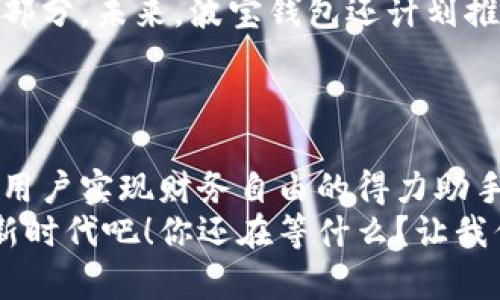   波宝钱包：数字资产管理的创新之选 / 
 guanjianci 波宝钱包, 数字钱包, 区块链, 资产管理 /guanjianci 

引言：数字资产管理的新趋势
在当今高速发展的数字经济中，数字资产越来越受到重视。对于很多人来说，如何安全高效地管理自己的数字资产成为了一项重要的课题。你是不是也在寻找一种既便捷又安全的数码工具来管理你的资金呢？此时，波宝钱包的出现极大地满足了这一需求。

什么是波宝钱包？
波宝钱包是一款创新性的数字钱包，致力于为用户提供一个安全、便捷、高效的数字资产管理平台。它不仅支持多种数字货币的存储和转账，还具备先进的安全性机制，确保用户的资产不会受到威胁。在全球范围内，越来越多的人开始认识到波宝钱包的魅力，它的用户群体日益壮大。

波宝钱包的主要功能
波宝钱包的核心功能包括以下几个方面：
ul
    listrong多币种支持：/strong不论你持有的是比特币、以太坊还是其他数字货币，波宝钱包都能为你提供支持，方便你进行多元化的投资布局。/li
    listrong安全保障：/strong波宝钱包采用先进的加密技术，确保用户的隐私和资金安全。你是否曾因担心资产安全而犹豫不决？波宝钱包的安全设计将极大消除你的顾虑。/li
    listrong易于使用：/strong其用户界面友好，操作简单。即使是科技小白也能轻松上手。有没有想过这样一款简单易用的钱包会让你的资产管理变得多么轻松？/li
    listrong实时交易：/strong波宝钱包具备快速实时交易的能力，无论是转账还是交易，都能做到快速高效。/li
/ul

波宝钱包的安全性：为何你可以信赖它
在选择数字钱包时，安全性永远是用户最关心的问题。波宝钱包在这方面表现得尤为出色。首先，它采用了多层加密技术来保护用户数据和交易信息，同时还引入了双重身份验证机制，保证只有经过验证的用户才能进行任何交易。
你是否在使用其他数字钱包时，遭受过安全漏洞的困扰？波宝钱包独特的安全体系让用户能够高枕无忧，尽情享受资产管理的乐趣。

波宝钱包的用户体验
在用户体验方面，波宝钱包同样表现不俗。无论你是新手还是资深玩家，波宝钱包的设计都能满足你的不同需求。界面美观、操作流畅，使用起来非常顺手。你是不是期待一个既能满足你日常需求，又能带给你愉悦体验的钱包？波宝钱包正是在这样的理念下不断进步的。

波宝钱包助你财务自由的旅程
用户使用波宝钱包管理数字资产的终极目标，莫过于实现财务自由。通过它的多种功能，用户不仅能方便地管理自身资产，还有机会参与到更加多样化的投资中，获取更多的收益。对于许多人来说，这不仅是归属感的同时，也是对未来生活方式的追求。你是否想过，使用波宝钱包，会让你更接近财务自由的梦想？

如何开始使用波宝钱包
想要开始使用波宝钱包其实非常简单。首先，你需要下载波宝钱包的官方APP，安装之后进行身份验证。接下来，便可以创建你的数字钱包，按需选择各种加密货币进行存储。很多用户反馈，整个流程非常流畅，几乎无需等待。这让你可以迅速投入到数字资产的管理中去。

波宝钱包的市场反馈与未来展望
波宝钱包自上市以来，市场反响热烈，用户对其功能的评价普遍积极。许多人认为，波宝钱包不仅仅是一个工具，更是他们数字资产投资的一部分。未来，波宝钱包还计划推出更多创新功能，持续用户体验，以适应快速变化的市场需求。
你是不是也期待未来波宝钱包能给你带来更多惊喜？在不断变化的金融环境中，波宝钱包将始终走在时代前沿。

总结：波宝钱包，你值得拥有!
在数字资产管理的领域，波宝钱包以其独特的优势和卓越的客户体验，脱颖而出。它不仅为用户提供了一个安全、便捷的资产管理平台，更是用户实现财务自由的得力助手。
如果你正在寻找一种新的方式来管理你的数字资产，波宝钱包无疑是一个不错的选择。怀着对未来的渴望，选择波宝钱包，拥抱数字经济的新时代吧！你还在等什么？让我们一起踏上这段财富之旅！