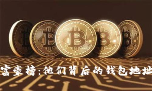 揭开比特币富豪榜：他们背后的钱包地址与投资故事