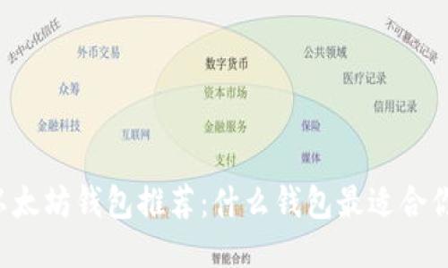 以太坊钱包推荐：什么钱包最适合你？