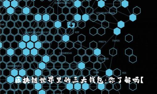 区块链世界里的三大钱包：你了解吗？