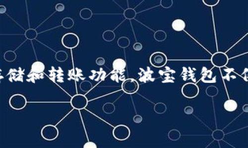 波宝钱包（Boba Wallet）是在2021年推出的，是一个专注于加密货币和区块链资产管理的钱包平台。它的目标是为用户提供安全、便捷的数字资产存储和转账功能。波宝钱包不仅支持各种主流加密货币，还具有多种功能，如去中心化交易、代币交换等。你是否对波宝钱包感兴趣？如果是的话，可以深入了解它的功能及使用方法。

如果你还有其他关于波宝钱包的具体问题，欢迎随时提问！