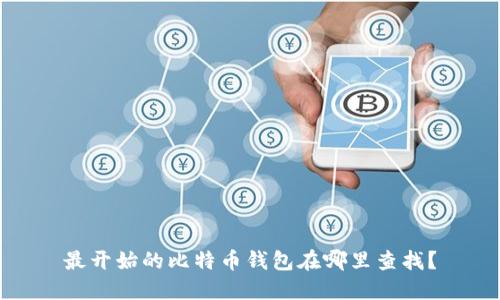 最开始的比特币钱包在哪里查找？