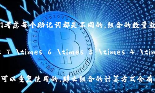 12个助记词的组合数量可以通过数学上的排列组合来计算。如果我们考虑每个助记词都是不同的，组合的数量就等于12的阶乘（12!），也就是：

\[
12! = 12 \times 11 \times 10 \times 9 \times 8 \times 7 \times 6 \times 5 \times 4 \times 3 \times 2 \times 1 = 479001600
\]

因此，12个助记词的组合总数是479,001,600种。如果这些助记词是可以重复使用的，那么组合的计算方式会有所不同。在这种情况下，请提供更具体的信息，以便我可以帮助你计算。