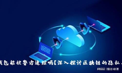 区块链钱包能被警方追踪吗？深入探讨区块链的隐私与安全性