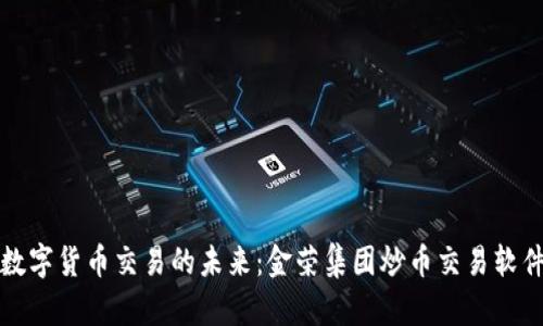 畅享数字货币交易的未来：金荣集团炒币交易软件详解