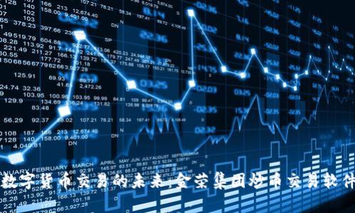 畅享数字货币交易的未来：金荣集团炒币交易软件详解