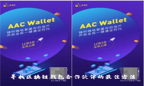 寻找区块链钱包合作伙伴的最佳方法