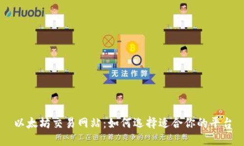 以太坊交易网站：如何选择适合你的平台
