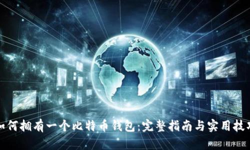 如何拥有一个比特币钱包：完整指南与实用技巧