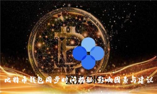 比特币钱包同步时间揭秘：影响因素与建议
