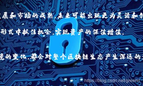 质押挖矿结束后会怎样？全面解析质押挖矿的未来发展

质押挖矿,区块链,加密货币,数字资产/guanjianci

在加密货币的快速发展中，质押挖矿（Staking）作为一种新兴的挖矿方式，吸引了不少投资者的关注。它不仅为用户带来了收益，还推动了区块链技术的发展。但当质押挖矿结束后，我们将面临什么样的局面呢？在这篇文章中，我们将深入探讨在质押挖矿结束后的影响、可能的变化，以及针对不同受众的分析。

质押挖矿概述
质押挖矿是指用户将自己的加密货币锁定在区块链网络中，以帮助网络进行验证和安全维护，并因此获得新的币作为奖励。这种模式的兴起，给依赖于工作量证明（Proof Of Work）的传统挖矿方式带来了挑战，也为那些希望参与加密货币生态的普通用户打开了一扇窗口。

质押挖矿结束是什么样的体验？
质押挖矿结束后，最直观的影响便是用户将不再获得通过质押而来的奖励。这意味着用户收入的减少，尤其是那些将大量数字资产进行质押的投资者，可能会因此感受到巨大的经济压力。

你是不是也这么认为？很多人可能会开始反思，自己当初参与质押挖矿的动力到底是什么？是为了长期收益还是短期套利？质押挖矿的奖励机制很大程度上驱动了用户的参与，如果奖励一且停止，用户的参与意愿自然受到影响。

市场波动性加剧
质押挖矿结束后，许多用户可能会选择将锁定的资产转回流通市场。随着大批用户资金的流动，交易所上可能会出现显著的波动。这种波动性不仅是投资者心理的反映，更是市场供需关系变化的真实写照。

想象一下，如果数以千计的投资者在同一时刻决定抛售资产，市场的反应又会如何？这种集体行动可能会导致价格急剧下跌，进一步引发市场恐慌。

如何选择后质押挖矿时代的投资策略？
投资者需要在质押挖矿结束后重新审视自己的投资组合。在这个时候，可能会出现新的投资机会。例如，某些交易所或平台可能会推出更具吸引力的流动性挖矿或其他金融产品。与此同时，用户也应考虑多元化投资，例如，探索不同的区块链项目或利用去中心化金融（DeFi）协议来收益。

那么，在这个充满变数的市场中，你应该如何找到一条适合自己的投资路径呢？研究市场趋势、关注社区动态、参与线上讨论将成为投资者不可或缺的环节。与其抱怨不如行动，积极调整策略，或许才能更加从容地应对市场变化带来的挑战。

社群动力的变化
质押挖矿的结束会对区块链社群的活跃度产生直接的影响。许多项目因为质押挖矿形成了强大的用户基础，而一旦缺乏了这种经济激励，用户的参与意愿可能会降低。这不仅体现为用户流失，也可能削弱项目的社区文化和凝聚力。

为什么有些优秀的项目能够在质押挖矿结束后依然保持活跃？这与社群的认同感、项目的长远愿景和产品的实际应用息息相关。持续提升项目质量与用户体验，或许能避免“质押挖矿结束”的负面影响。

监管环境的变化
随着质押挖矿的广泛应用，加密货币行业的监管政策可能会逐渐加强。在某些国家或地区，政府对质押矿业的监管可能会转向从事质押业务的公司和平台。这一新的监管环境将改变用户质押资产的相关条款，影响企业和用户的风险偏好以及参与程度。

面对这种变化，如何合理解读监管政策并因应相应对策？保持对政策动态的关注，将能帮助用户在复杂的法律环境中保持灵活性。

未来的质押挖矿形式
尽管质押挖矿可能会面临资金流动性减少，用户参与意愿的下降等问题，但这并不意味着质押挖矿的完全结束。相反，随着技术的发展和市场的成熟，未来可能出现更为灵活和创新的质押挖矿方式。例如，自动化的流动性提供、基于收益聚合器的新模式等都可能提高用户的收益提升。

在这个快速变化的行业中，你觉得哪些新模式最具潜力？通过密切关注行业动态及技术创新，普通用户也许能在新一轮的质押挖矿形式中抓住机会，实现资产的保值增值。

总结
质押挖矿结束不仅仅是一个阶段的结束，而是一个新的开始。从经济收益、市场波动性到未来的投资策略、社群活跃度，甚至监管环境的变化，都会对整个区块链生态产生深远的影响。作为用户，我们需时刻保持敏感，积极参与讨论，灵活调整策略，以应对质押挖矿带来的转变及新机遇。

你有什么想法或者疑问呢？在这个多变的行业里，只有不断学习和适应，才能在变革中找到适合自己的投资路径。