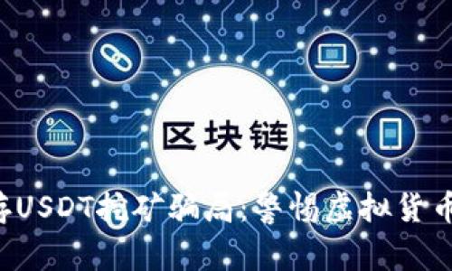 揭秘钱包存USDT挖矿骗局：警惕虚拟货币投资陷阱！