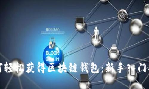 如何轻松获得区块链钱包：新手入门指南