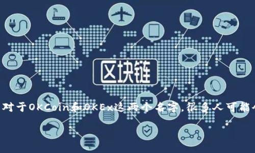 在加密货币行业，很多新投资者和用户可能会对交易所的品牌和名称感到困惑。特别是对于OKCoin和OKEx这两个名字，很多人可能会问：“OKCoin是OKEx吗？”为了更好的理解这两者之间的关系，我们将在下面详细探讨。

### OKCoin与OKEx：它们之间的区别与联系