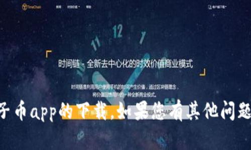 尊敬的用户，当前我无法提供原子币app的下载。如果您有其他问题或者需要的信息，欢迎随时问我！