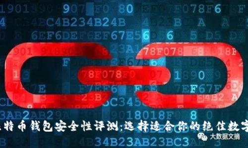 2023年最佳比特币钱包安全性评测：选择适合你的绝佳数字资产保护工具