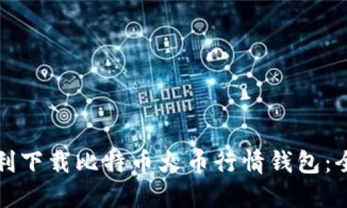 如何顺利下载比特币火币行情钱包：全面指南