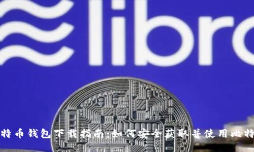 最新比特币钱包下载指南：如何安全获取并使用比特币钱包