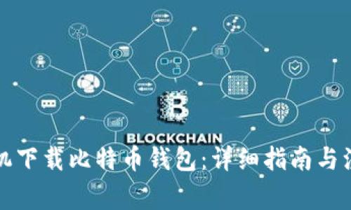 如何手机下载比特币钱包：详细指南与注意事项