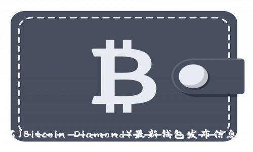 比特币砖石（Bitcoin Diamond）最新钱包发布信息与使用指南