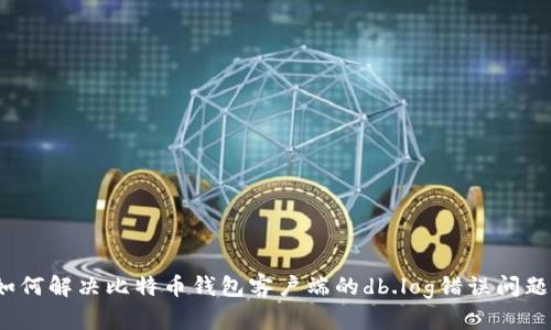 如何解决比特币钱包客户端的db.log错误问题？