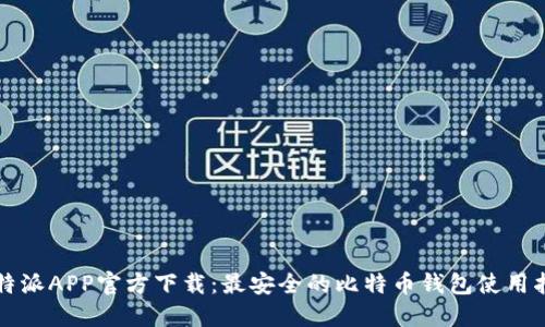 比特派APP官方下载：最安全的比特币钱包使用指南