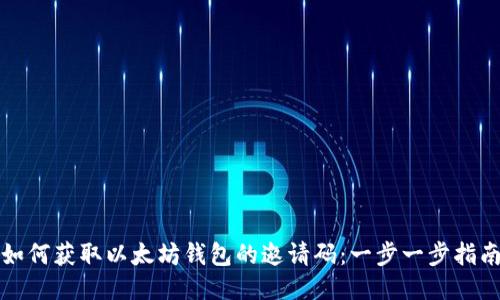 如何获取以太坊钱包的邀请码：一步一步指南