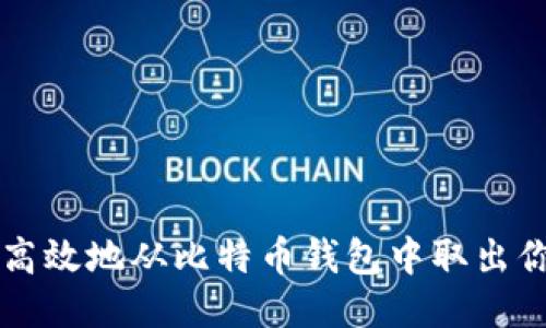 如何安全高效地从比特币钱包中取出你的比特币