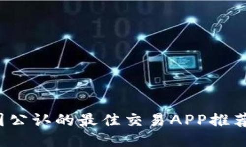 2023年币圈公认的最佳交易APP推荐及使用指南