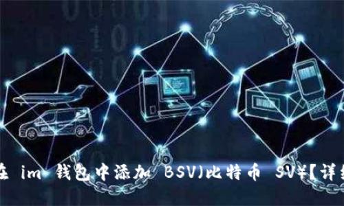 如何在 im 钱包中添加 BSV（比特币 SV）？详细指南